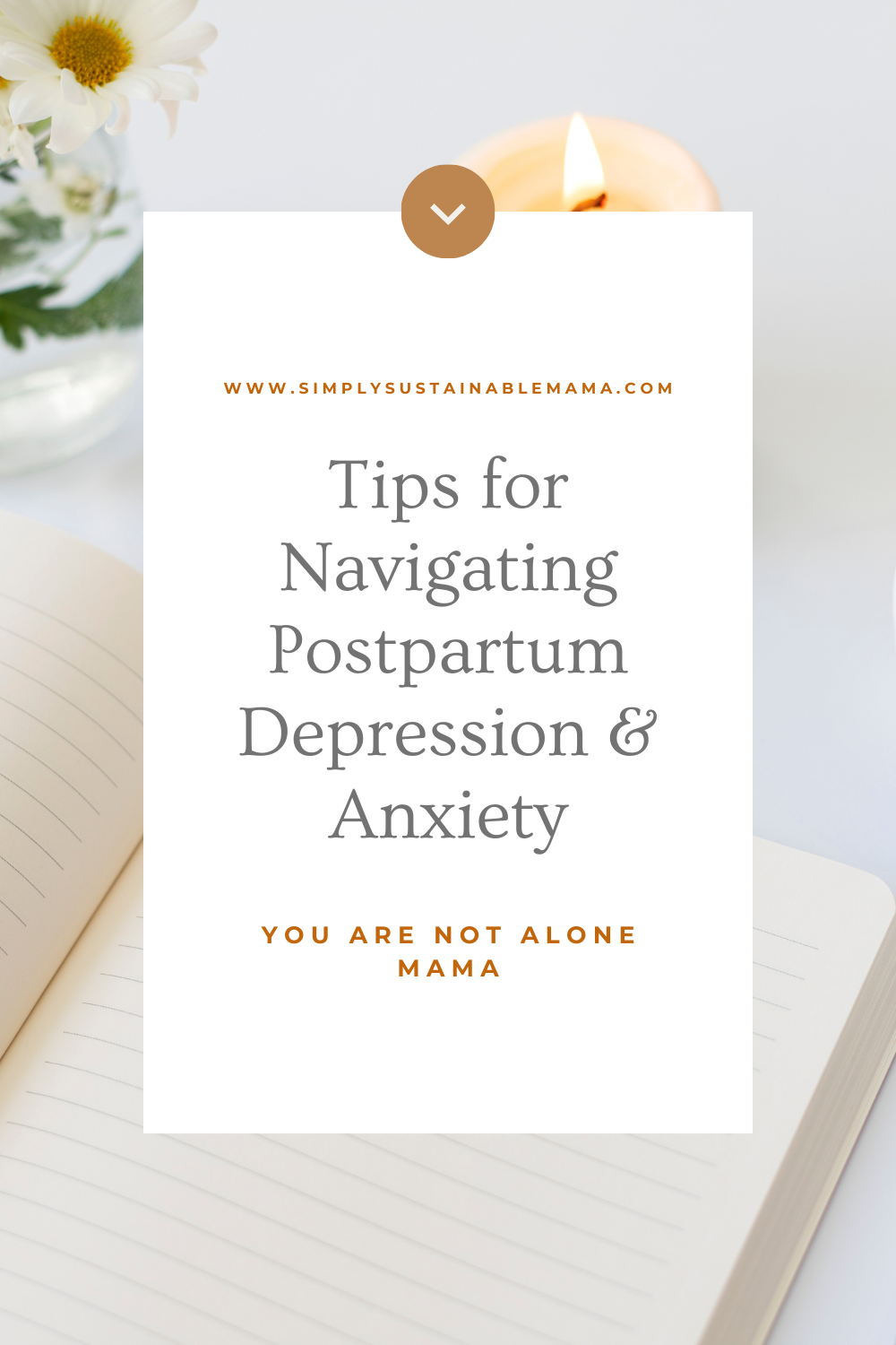 Image Description: A soothing cover photo for a blog post titled "Tips for Navigating Postpartum Depression and Anxiety." The background features a calming arrangement of neutral tones and comforting objects. A relaxing book sits beside a gently flickering candle, creating a serene and tranquil atmosphere. The words "Tips for Navigating Postpartum Depression and Anxiety" are displayed prominently in the center of the image. At the bottom of the cover photo, the phrase "You Are Not Alone, Mama" offers reassurance and support to mothers experiencing postpartum mental health challenges. The image creates a warm, inviting, and understanding atmosphere, inviting readers to explore the helpful tips offered in the blog post.